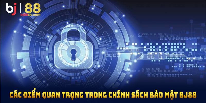 Các điểm quan trọng trong chính sách bảo mật BJ88 bạn cần biết rõ