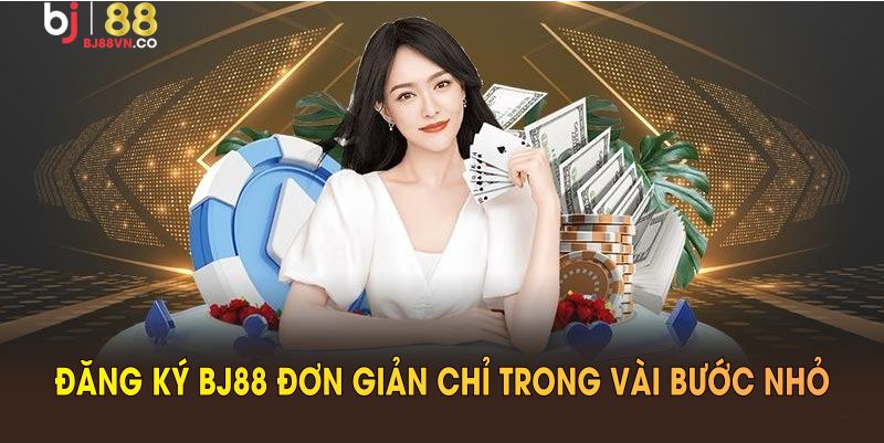 Đăng ký BJ88 đơn giản chỉ trong vài bước nhỏ