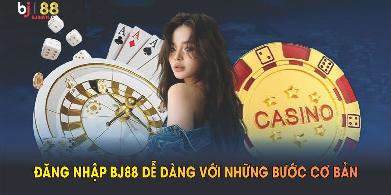 Đăng nhập BJ88 dễ dàng với những bước cơ bản
