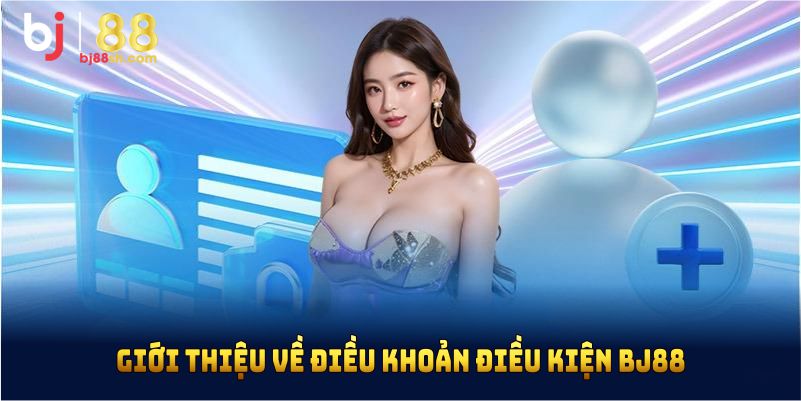 Giới thiệu về điều khoản điều kiện BJ88