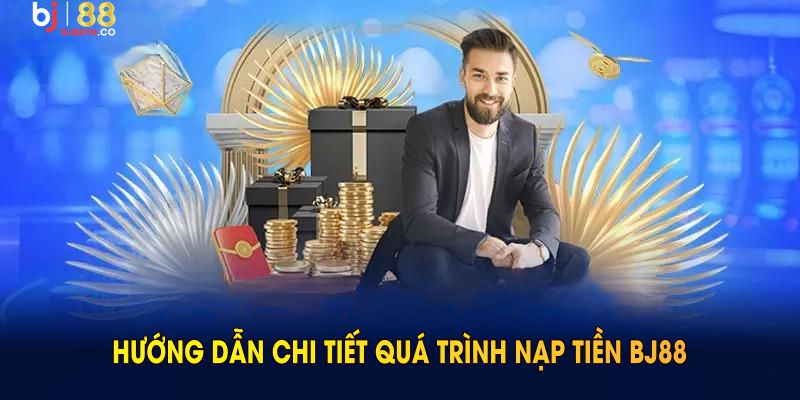 Hướng dẫn chi tiết quá trình nạp tiền BJ88