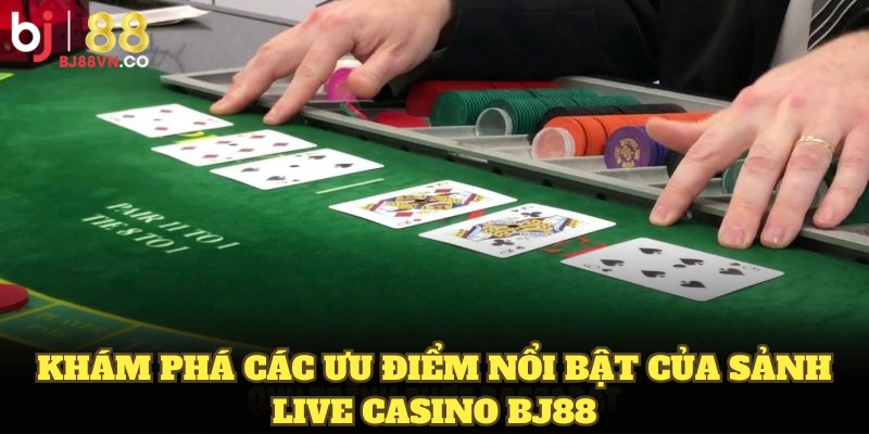 Khám phá các ưu điểm nổi bật của sảnh live Casino BJ88