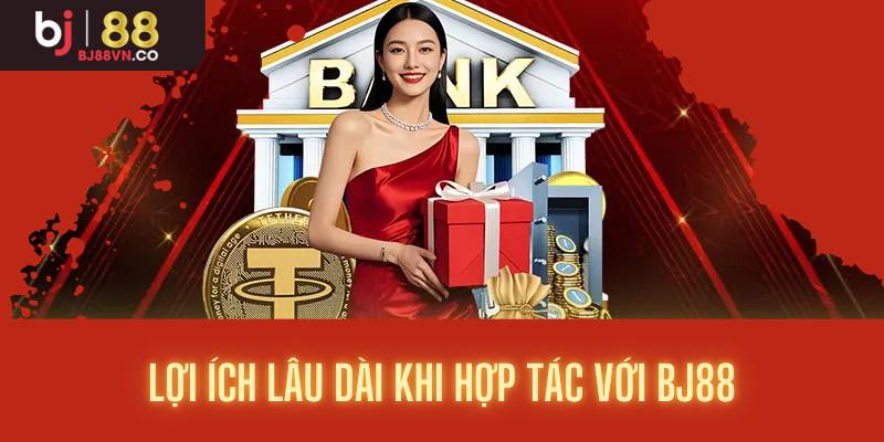 Lợi ích lâu dài khi hợp tác với BJ88