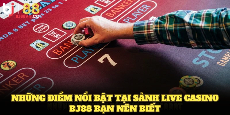 Những điểm nổi bật tại sảnh live Casino BJ88 bạn nên biết