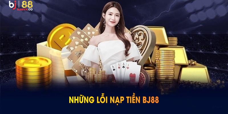 Những lỗi nạp tiền BJ88 cơ bản mà mọi người cần tránh