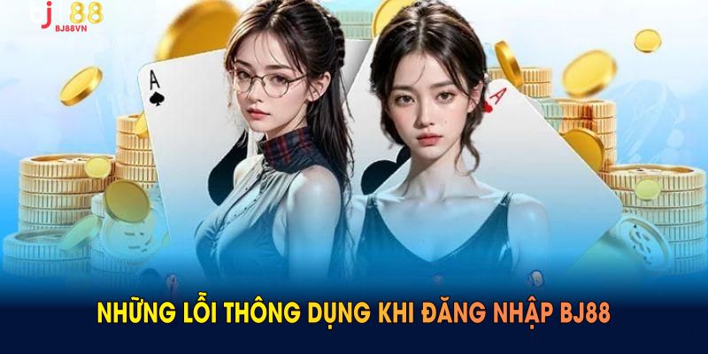 Những lỗi thông dụng khi đăng nhập BJ88