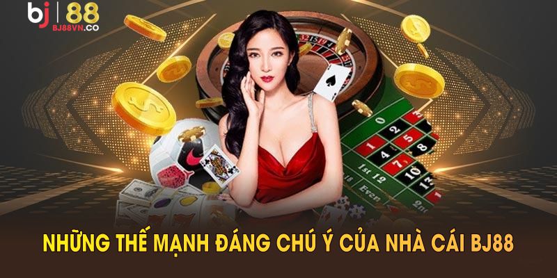 Những thế mạnh đáng chú ý của nhà cái BJ88
