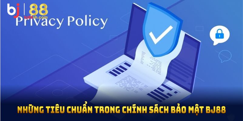 Những tiêu chuẩn trong chính sách bảo mật BJ88