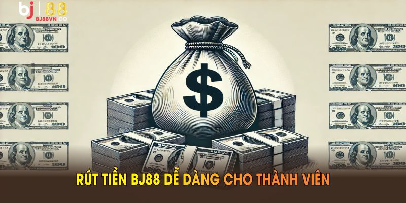 Rút tiền BJ88 dễ dàng cho thành viên