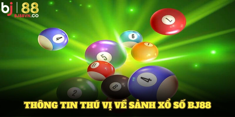 Những thông tin thú vị về sảnh xổ số BJ88