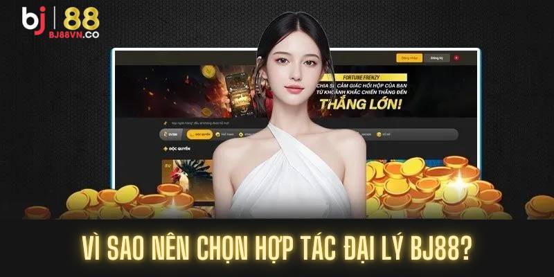 Vì sao nên chọn hợp tác đại lý BJ88?